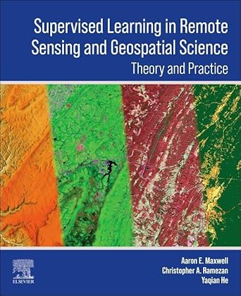 supervised learning in remote sensing and geospatial science 1st edition aaron e maxwell ,christopher ramezan