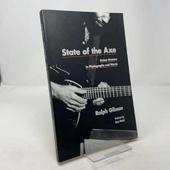 state of the axe guitar masters in photographs and words 1st edition ralph gibson ,les paul ,anne wilkes