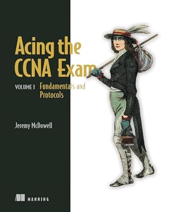 acing the ccna exam volume 1 fundamentals and protocols 1st edition jeremy mcdowell 1633437671, 978-1633437678