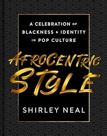 afrocentric style a celebration of blackness and identity in pop culture 1st edition shirley neal 0063080834,