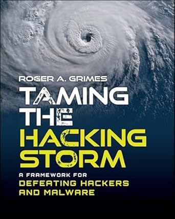 taming the hacking storm a framework for defeating hackers and malware 1st edition roger a grimes 1394349580,