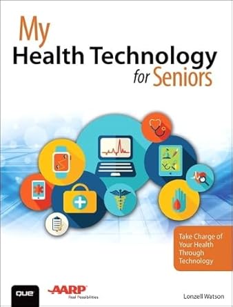 my health technology for seniors take charge of your health through technology 1st edition lonzell watson