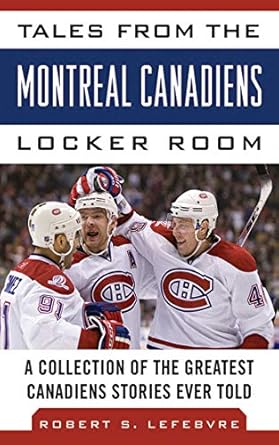 tales from the montreal canadiens locker room a collection of the greatest canadiens stories ever told 1st