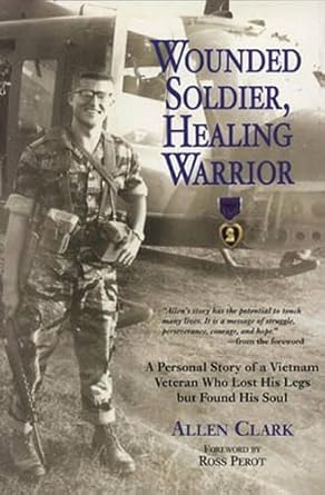 wounded soldier healing warrior a personal story of a vietnam veteran who lost his legs but found his soul