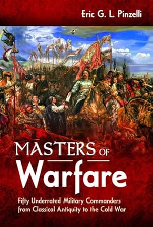 masters of warfare fifty underrated military commanders from classical antiquity to the cold war 1st edition