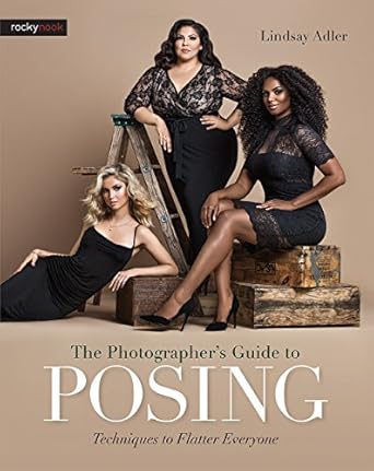 the photographers guide to posing techniques to flatter everyone 1st edition lindsay adler 1681981947,