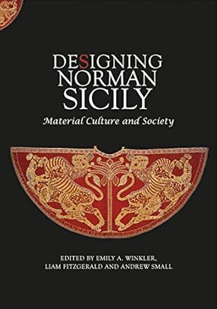 designing norman sicily material culture and society 1st edition emily a winkler ,liam fitzgerald ,andrew