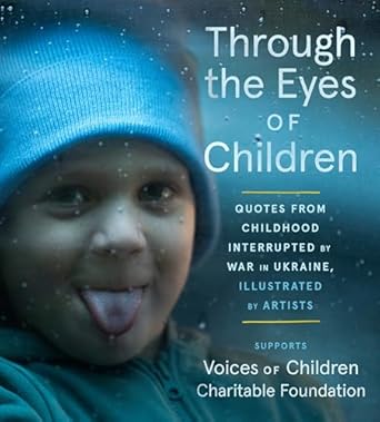 through the eyes of children quotes from childhood interrupted by war in ukraine illustrated by artists 1st