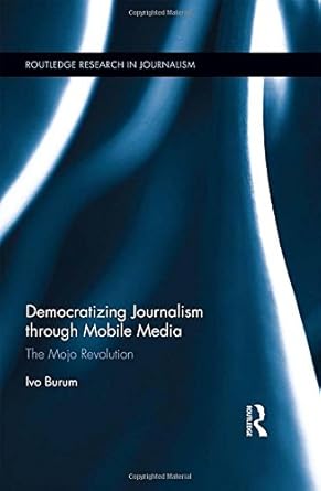 democratizing journalism through mobile media the mojo revolution 1st edition ivo burum 1138641685,