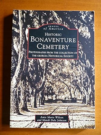 historic bonaventure cemetery ga historical society 1st edition amie marie wilson ,mandi dale johnson