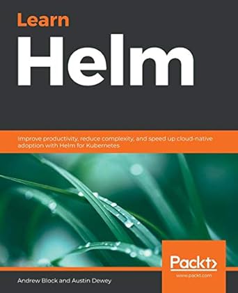 learn helm improve productivity reduce complexity and speed up cloud native adoption with helm for kubernetes