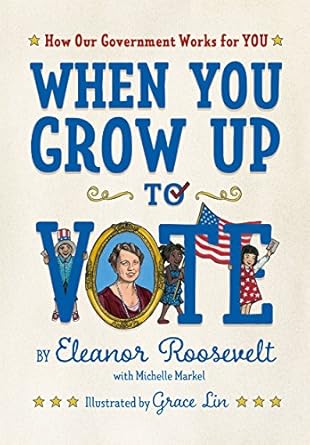 when you grow up to vote how our government works for you 1st edition eleanor roosevelt ,michelle markel