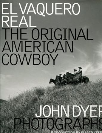 el vaquero real the original american cowboy 1st edition john dyer ,elmer kelton 1933979046, 978-1933979045