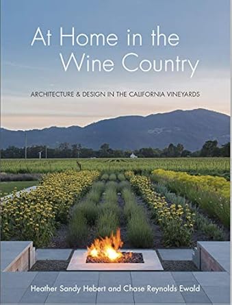 at home in the wine country architecture and design in the california vineyards 1st edition heather sandy