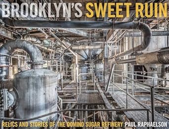 brooklyns sweet ruin relics and stories of the domino sugar refinery 1st edition paul raphaelson 0764354124,