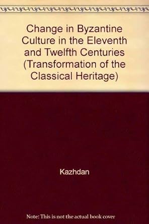 change in byzantine culture in the eleventh and twelfth centuries 1st edition annabel jane kazhdan, a p