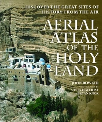 aerial atlas of the holy land discover the great sites of history from the air 1st edition john bowker