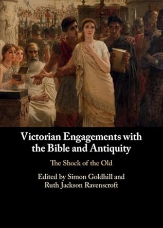 victorian engagements with the bible and antiquity the shock of the old 1st edition simon goldhill ,ruth