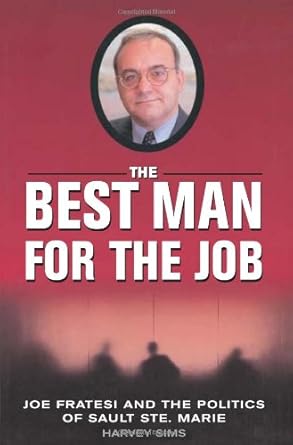the best man for the job joe fratesi and the politics of sault ste marie 1st edition harvey sims 1550224549,