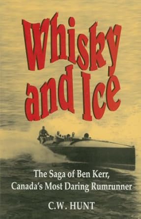 whisky and ice the saga of ben kerr canadas most daring rumrunner 1st edition c w hunt 1550022490,
