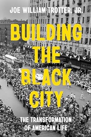 building the black city the transformation of american life 1st edition joe william trotter jr 0520344413,