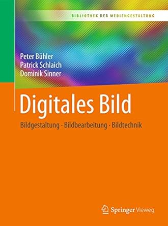 digitales bild bildgestaltung bildbearbeitung bildtechnik 1st edition peter buhler ,patrick schlaich ,dominik