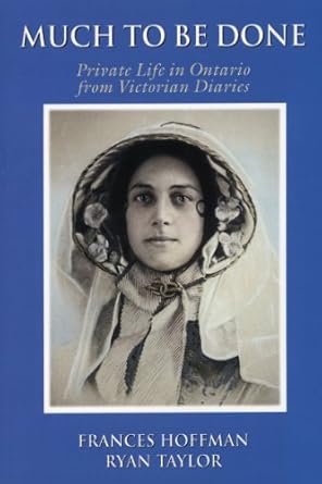 much to be done private life in ontario from victorian diaries 1st edition frances hoffman ,ryan taylor