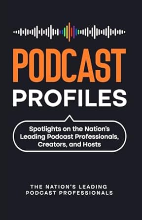 podcast profiles spotlights on the nations leading podcast professionals creators and hosts 1st edition mark