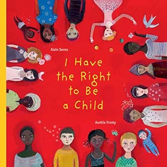 i have the right to be a child 1st edition alain serres ,aurelia fronty ,helen mixter 1554981492,