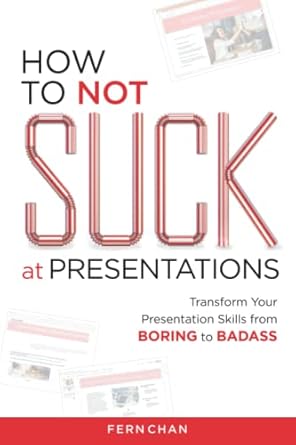 how to not suck at presentations transform your presentation skills from boring to badass 1st edition fern