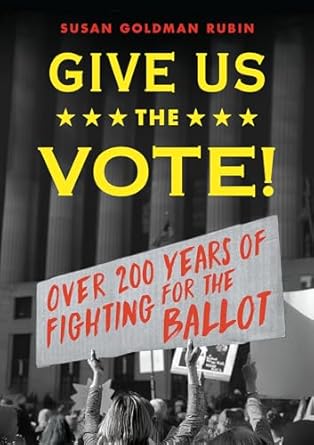 give us the vote over two hundred years of fighting for the ballot 1st edition susan goldman rubin
