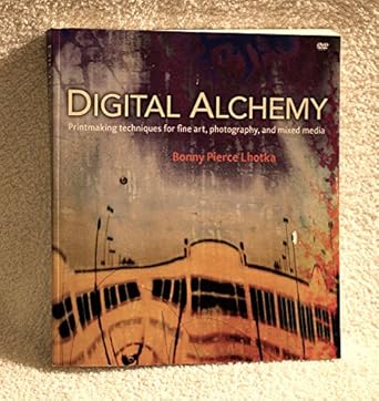 digital alchemy printmaking techniques for fine art photography and mixed media 1st edition bonny pierce