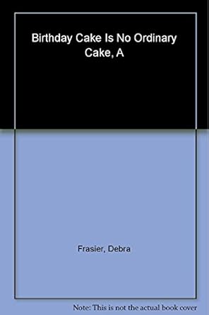 a birthday cake is no ordinary cake 1st edition debra frasier 0152057420, 978-0152057428