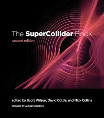 the supercollider book 1st edition scott wilson ,david cottle ,nick collins ,james mccartney 0262049708,