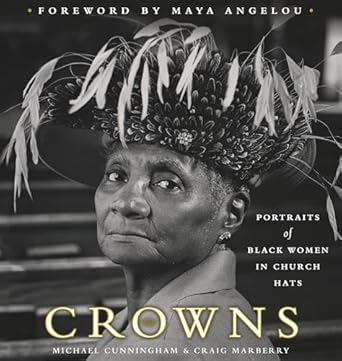 crowns portraits of black women in church hats 1st edition michael cunningham ,craig marberry ,maya angelou