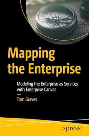 mapping the enterprise modeling the enterprise as services with enterprise canvas 1st edition tom graves