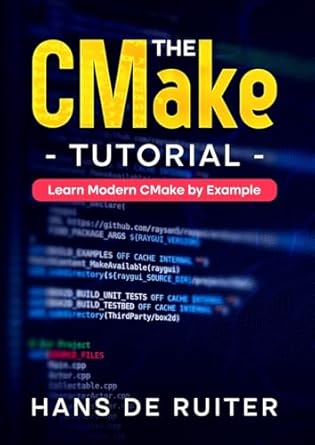 the cmake tutorial learn modern cmake by example 1st edition hans de ruiter 1326554476, 978-1326554477
