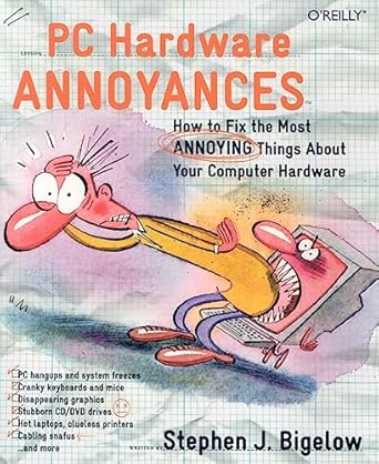 pc hardware annoyances how to fix the most annoying things about your computer hardware 1st edition stephen j