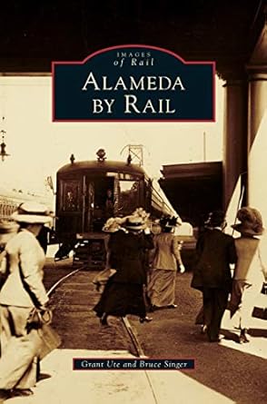 alameda by rail 1st edition grant ute ,bruce singer 1531628680, 978-1531628680