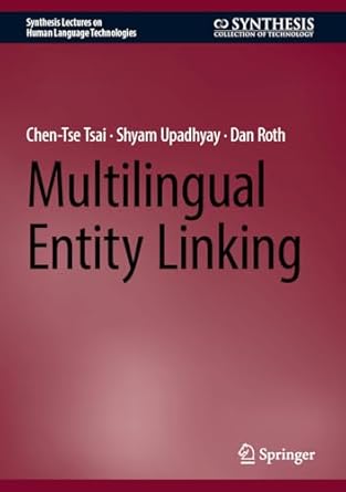 multilingual entity linking 1st edition chen tse tsai ,shyam upadhyay ,dan roth 3031749006, 978-3031749001