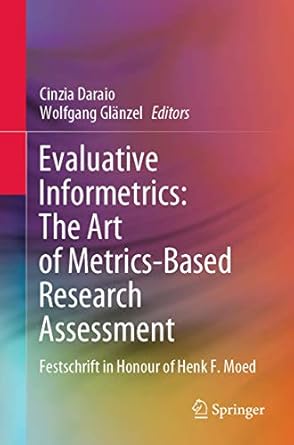 evaluative informetrics the art of metrics based research assessment festschrift in honour of henk f moed 1st