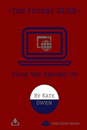 the future ui/ux from the ground up 1st edition kate owen 153956293x, 978-1539562931