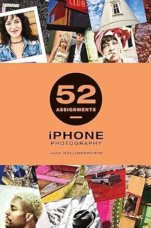 52 assignments iphone photography 1st edition jack hollingsworth 1781454779, 978-1781454770