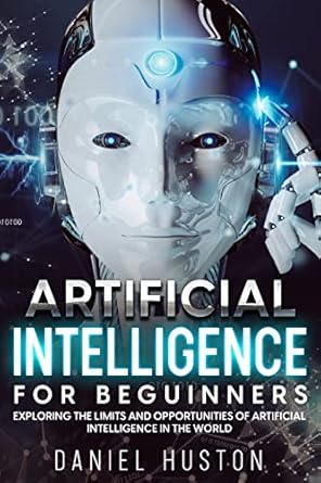 artificial intelligence for beguinners 1st edition daniel huston 1801868891, 978-1801868891