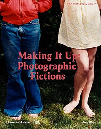 making it up photographic fictions 1st edition marta weiss 0500480370, 978-0500480373