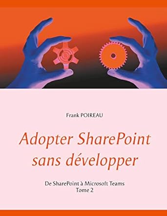 adopter sharepoint sans developper de sharepoint a microsoft teams tome 2 1st edition frank poireau