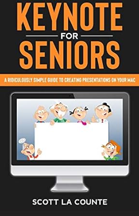 keynote for seniors a ridiculously simple guide to creating a presentation on your mac 1st edition scott la
