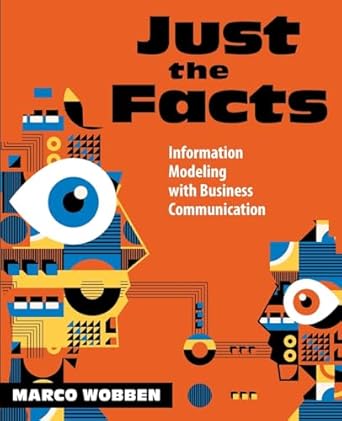 just the facts information modeling with business communication 1st edition marco wobben 1634624335,