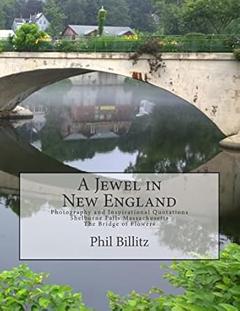 a jewel in new england photography and inspirational quotations shelburne falls massachusetts bridge of