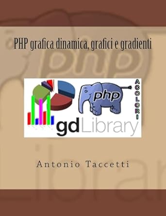 php grafica dinamica grafici e gradienti 1st edition mr antonio taccetti 1533498849, 978-1533498847